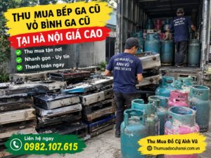 Thu Mua Bếp Ga Cũ, Vỏ Bình Gas Hà Nội Giá Cao Tận Nơi, Nhanh Gọn